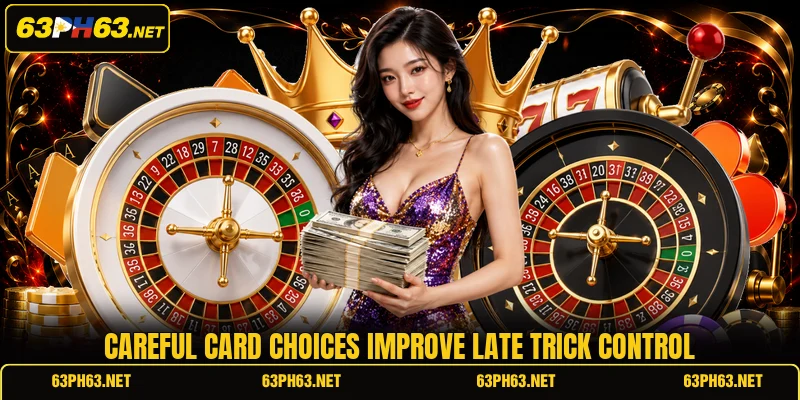 Careful card choices improve late trick control