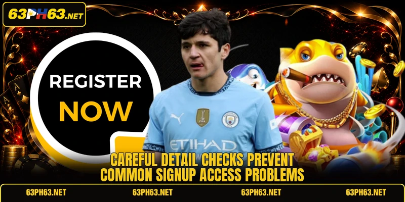 Careful detail checks prevent common signup access problems
