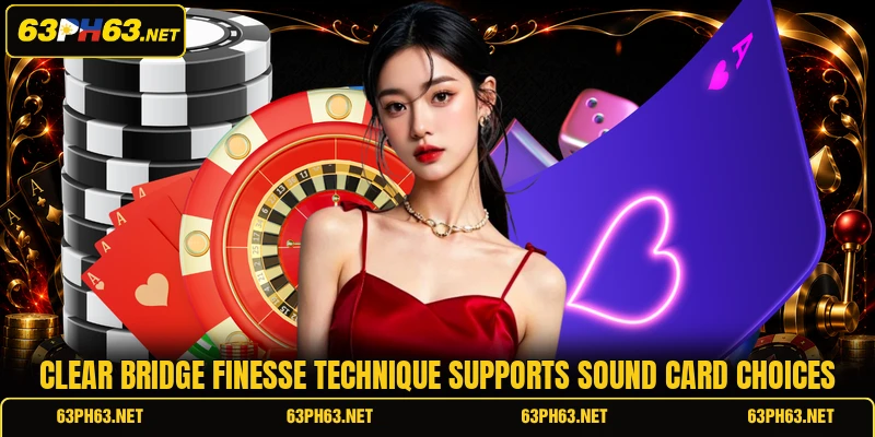 Clear bridge finesse technique supports sound card choices