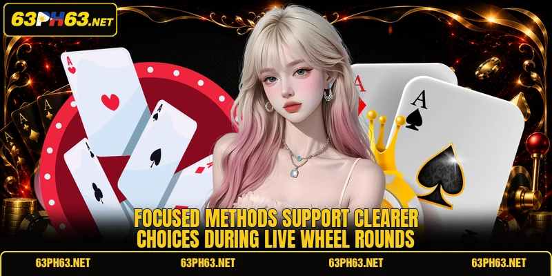 Focused methods support clearer choices during live wheel rounds