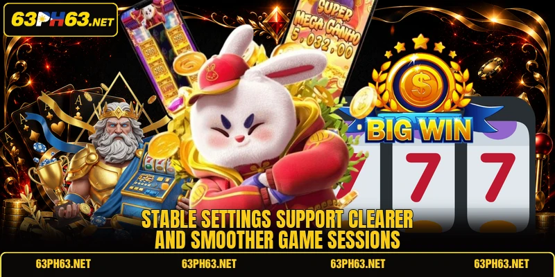 Stable settings support clearer and smoother game sessions